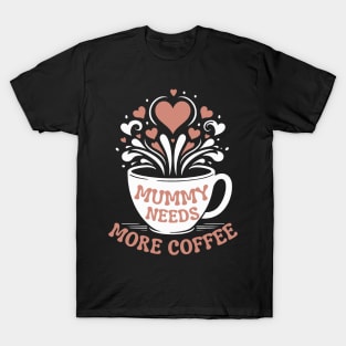 Mummy Needs More Coffee | Mom Puns | Tired Mom Design for Mather's Day T-Shirt